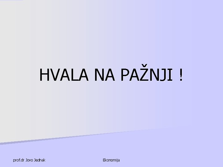 HVALA NA PAŽNJI ! prof. dr Jovo Jednak Ekonomija 