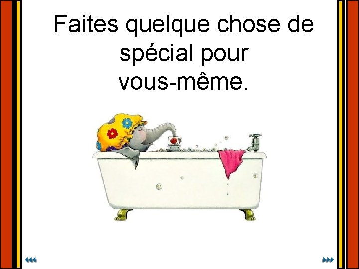 Faites quelque chose de spécial pour vous-même. 