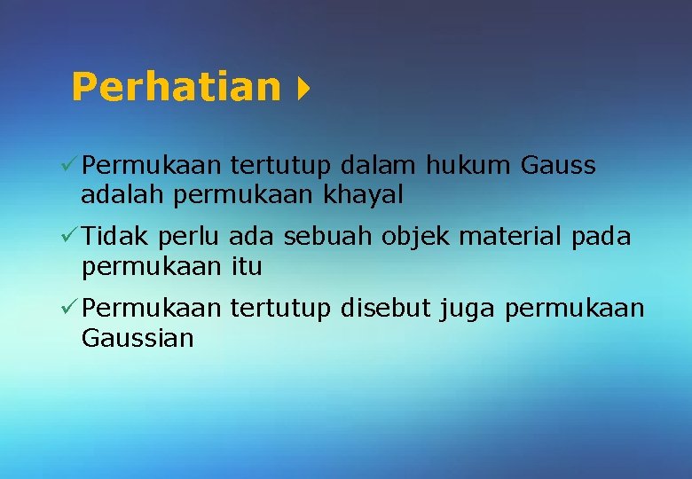 Perhatian ü Permukaan tertutup dalam hukum Gauss adalah permukaan khayal ü Tidak perlu ada