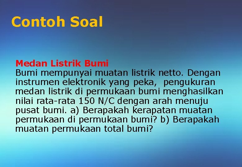 Contoh Soal Medan Listrik Bumi mempunyai muatan listrik netto. Dengan instrumen elektronik yang peka,