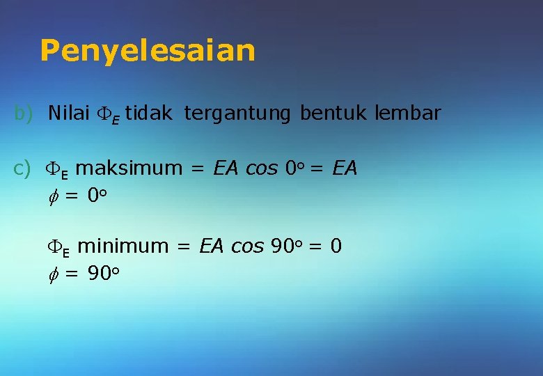 Penyelesaian b) Nilai E tidak tergantung bentuk lembar c) E maksimum = EA cos