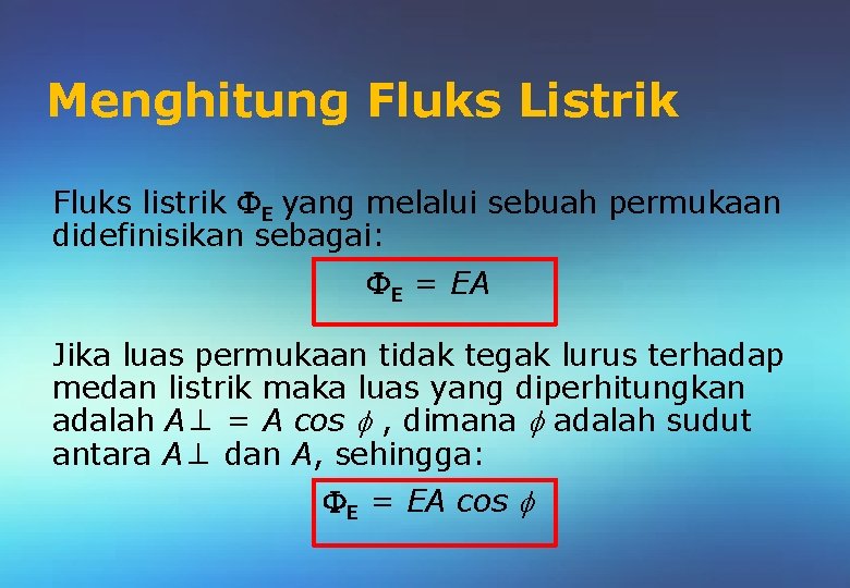 Menghitung Fluks Listrik Fluks listrik E yang melalui sebuah permukaan didefinisikan sebagai: E =