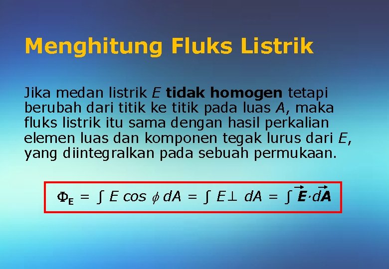 Menghitung Fluks Listrik Jika medan listrik E tidak homogen tetapi berubah dari titik ke