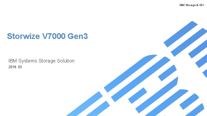 IBM Storage & SDI Storwize V 7000 Gen 3 IBM Systems Storage Solution 2019.