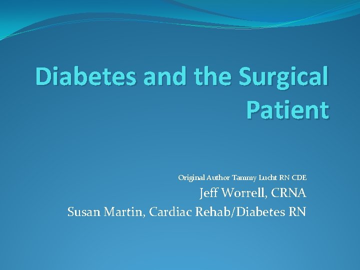 Diabetes and the Surgical Patient Original Author Tammy Lucht RN CDE Jeff Worrell, CRNA