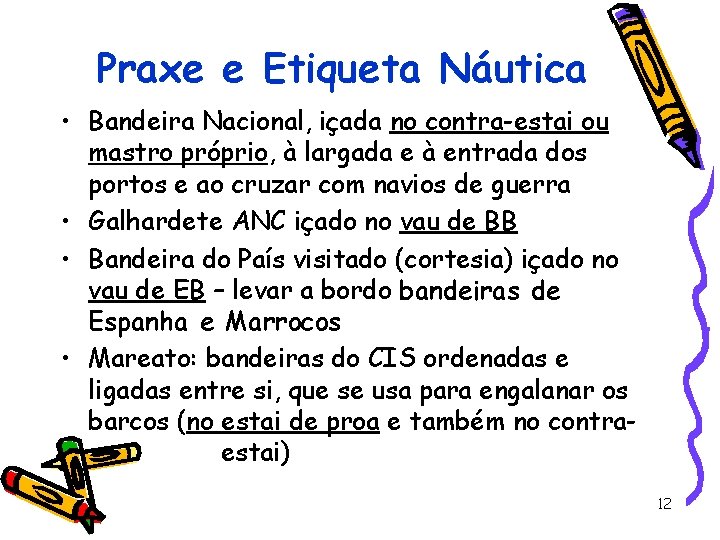 Praxe e Etiqueta Náutica • Bandeira Nacional, içada no contra-estai ou mastro próprio, à