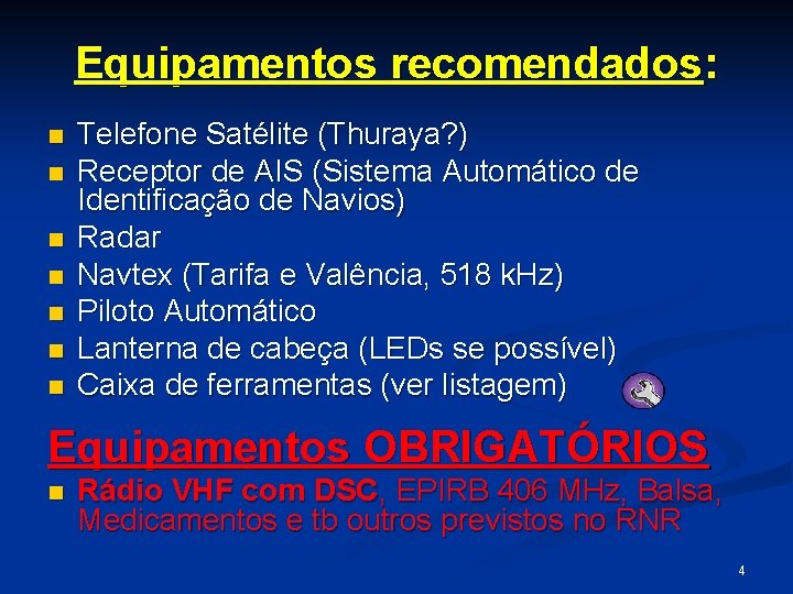 Equipamentos recomendados: n n n n Telefone Satélite (Thuraya? ) Receptor de AIS (Sistema