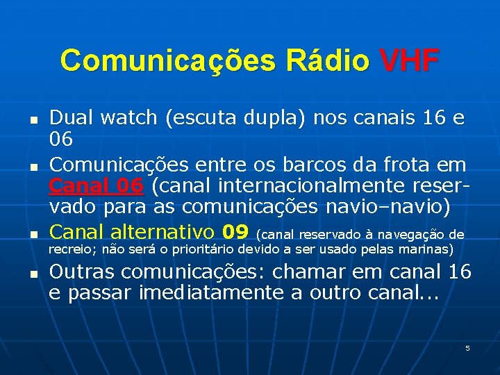 Comunicações Rádio VHF n n Dual watch (escuta dupla) nos canais 16 e 06