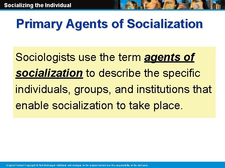 Socializing the Individual Primary Agents of Socialization Sociologists use the term agents of socialization