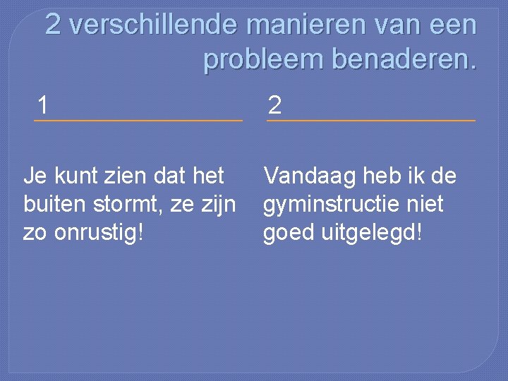 2 verschillende manieren van een probleem benaderen. 1 Je kunt zien dat het buiten