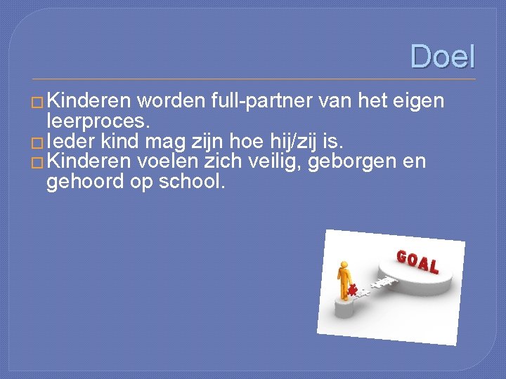 Doel � Kinderen worden full-partner van het eigen leerproces. � Ieder kind mag zijn