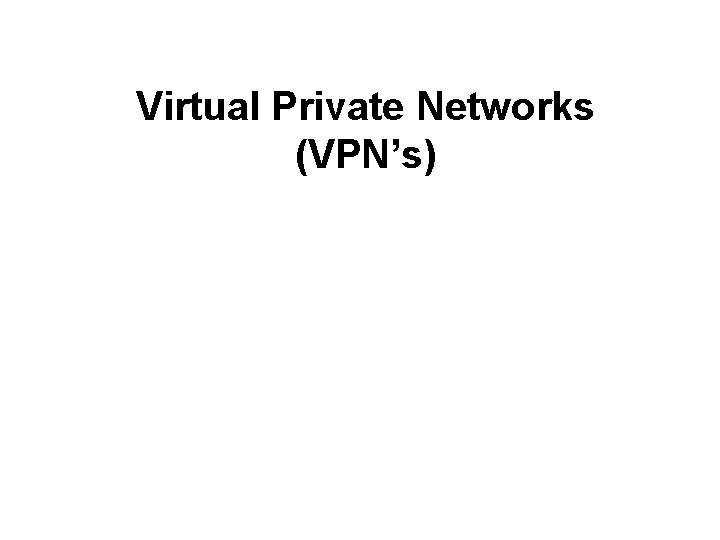 Virtual Private Networks (VPN’s) 