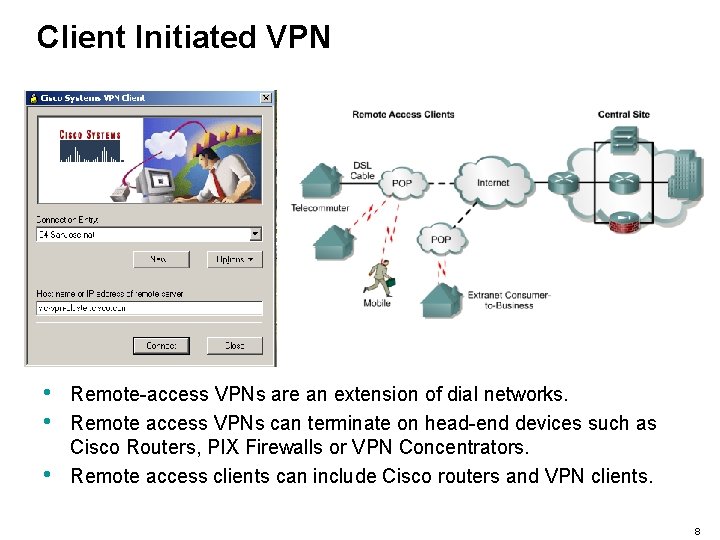 Client Initiated VPN • • • Remote-access VPNs are an extension of dial networks.