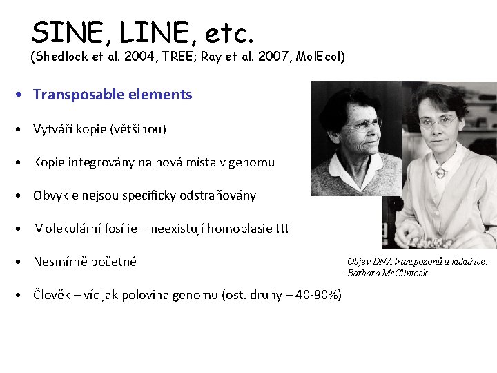 SINE, LINE, etc. (Shedlock et al. 2004, TREE; Ray et al. 2007, Mol. Ecol)