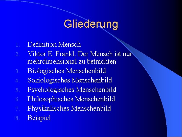 Gliederung 1. 2. 3. 4. 5. 6. 7. 8. Definition Mensch Viktor E. Frankl: