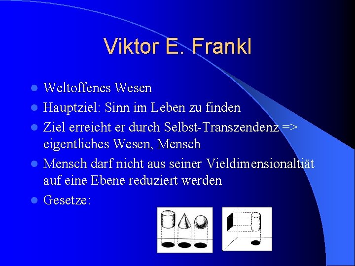 Viktor E. Frankl l l Weltoffenes Wesen Hauptziel: Sinn im Leben zu finden Ziel