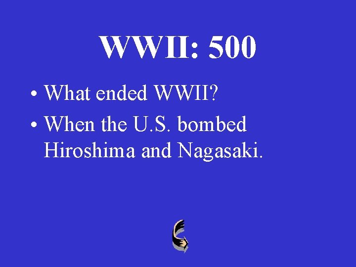 WWII: 500 • What ended WWII? • When the U. S. bombed Hiroshima and