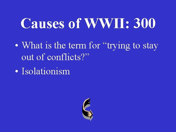 Causes of WWII: 300 • What is the term for “trying to stay out