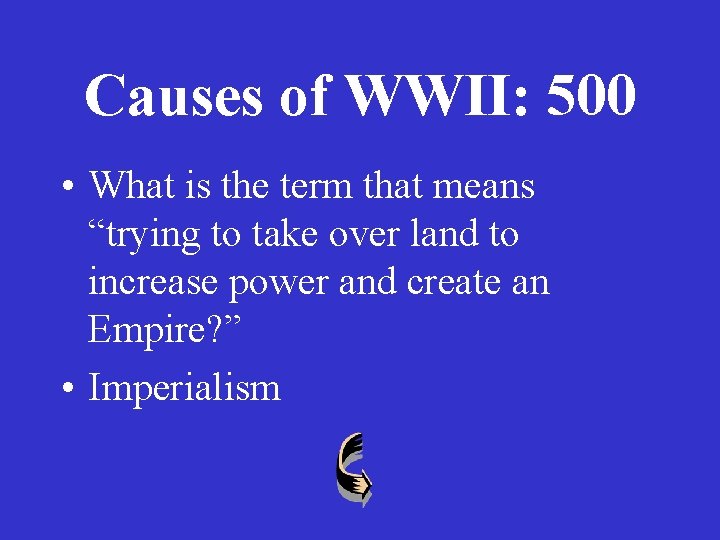 Causes of WWII: 500 • What is the term that means “trying to take