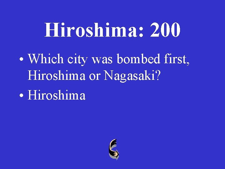 Hiroshima: 200 • Which city was bombed first, Hiroshima or Nagasaki? • Hiroshima 