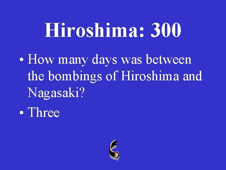 Hiroshima: 300 • How many days was between the bombings of Hiroshima and Nagasaki?