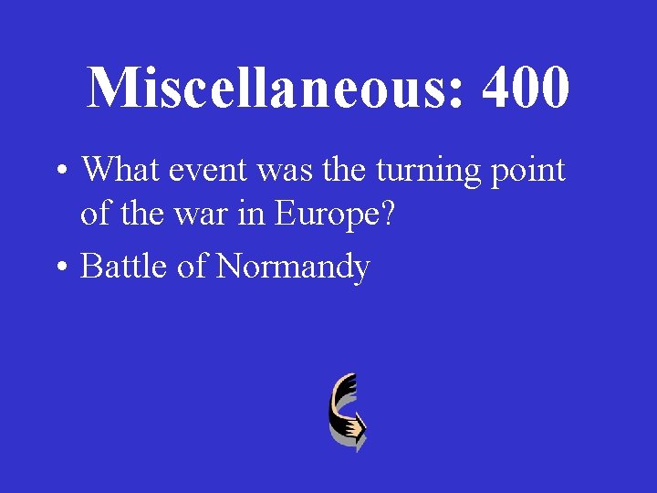 Miscellaneous: 400 • What event was the turning point of the war in Europe?