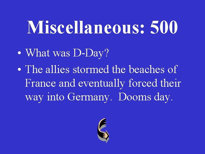 Miscellaneous: 500 • What was D-Day? • The allies stormed the beaches of France