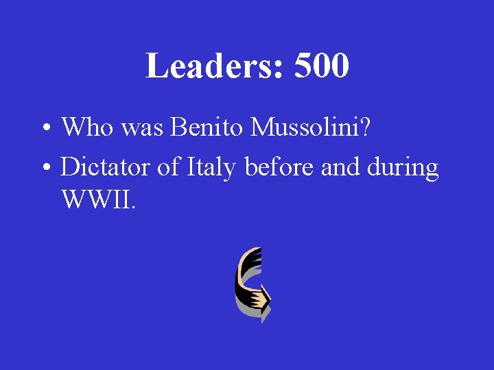 Leaders: 500 • Who was Benito Mussolini? • Dictator of Italy before and during