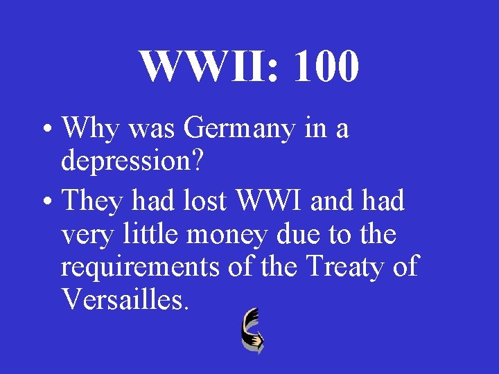 WWII: 100 • Why was Germany in a depression? • They had lost WWI