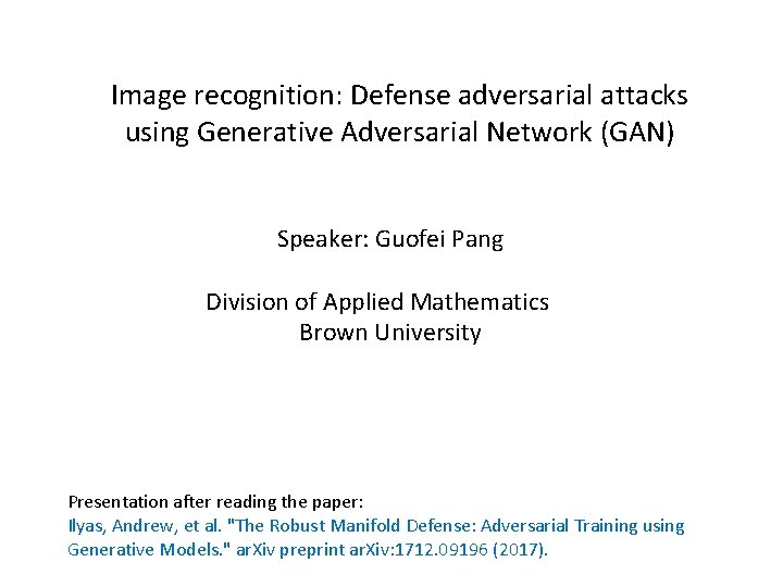 Image recognition: Defense adversarial attacks using Generative Adversarial Network (GAN) Speaker: Guofei Pang Division