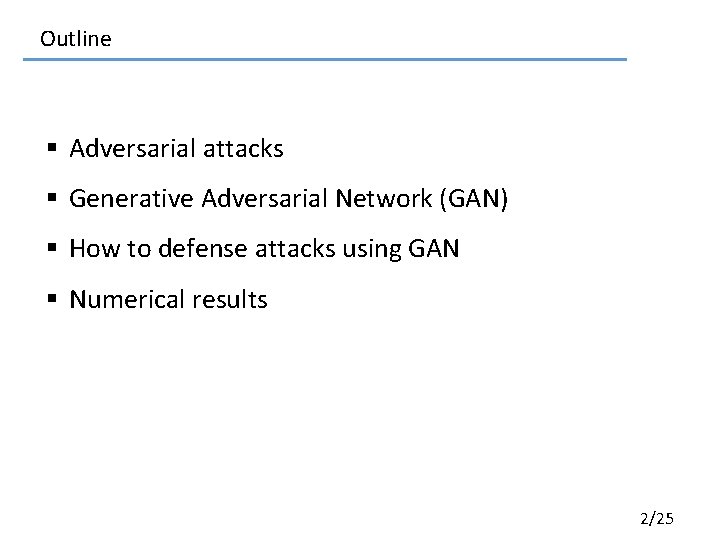 Outline § Adversarial attacks § Generative Adversarial Network (GAN) § How to defense attacks