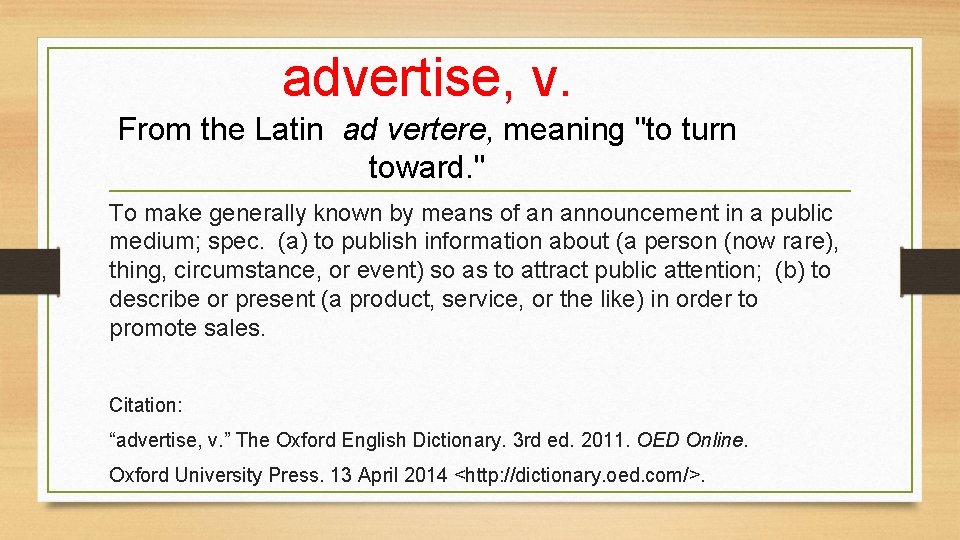 advertise, v. From the Latin ad vertere, meaning "to turn toward. " To make