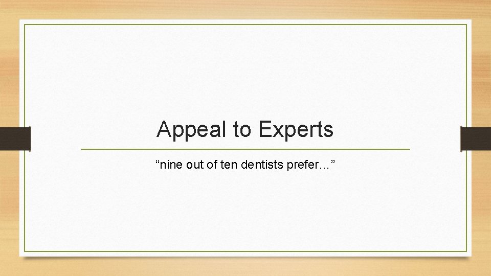 Appeal to Experts “nine out of ten dentists prefer…” 