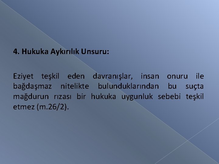 4. Hukuka Aykırılık Unsuru: Eziyet teşkil eden davranışlar, insan onuru ile bağdaşmaz nitelikte bulunduklarından