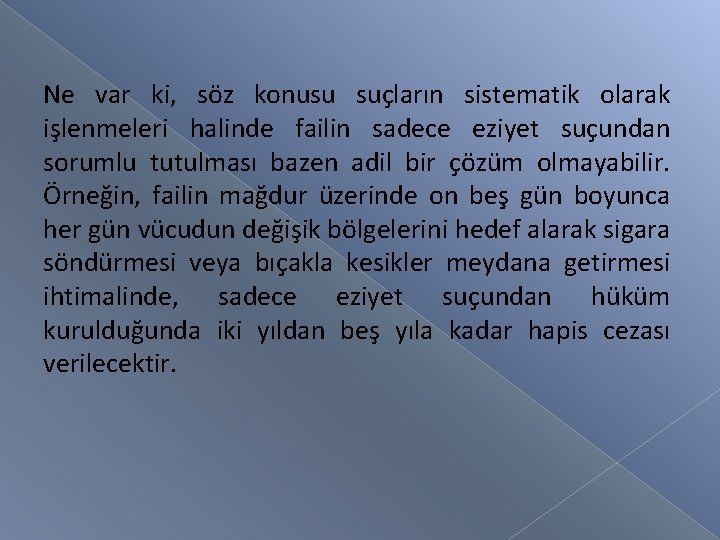 Ne var ki, söz konusu suçların sistematik olarak işlenmeleri halinde failin sadece eziyet suçundan