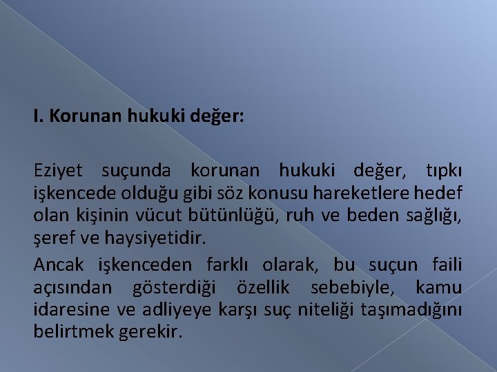 I. Korunan hukuki değer: Eziyet suçunda korunan hukuki değer, tıpkı işkencede olduğu gibi söz