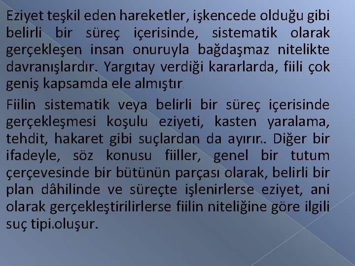 Eziyet teşkil eden hareketler, işkencede olduğu gibi belirli bir süreç içerisinde, sistematik olarak gerçekleşen