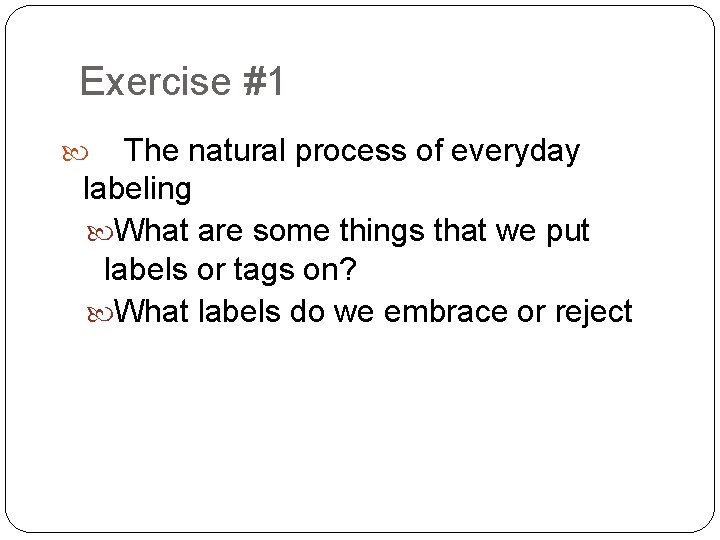 Exercise #1 The natural process of everyday labeling What are some things that we