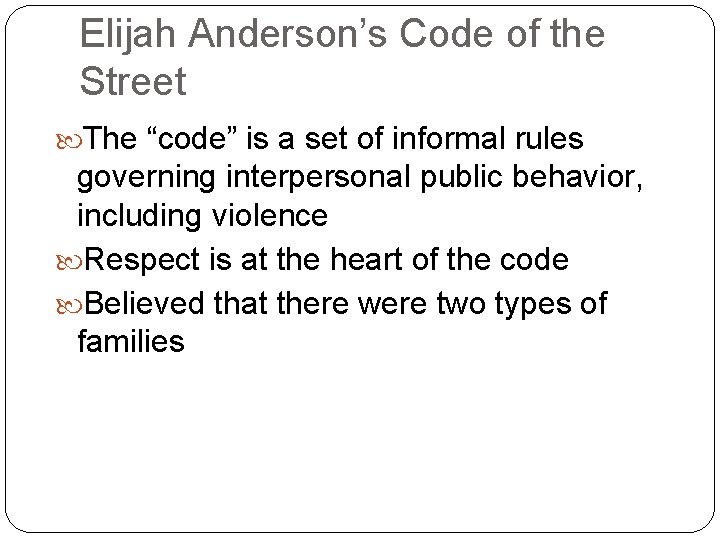Elijah Anderson’s Code of the Street The “code” is a set of informal rules