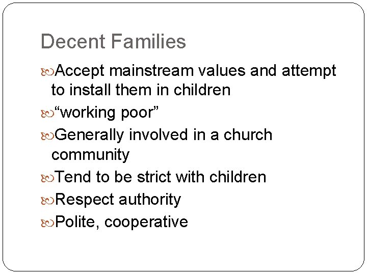 Decent Families Accept mainstream values and attempt to install them in children “working poor”