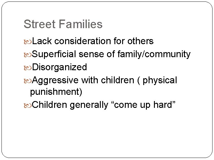 Street Families Lack consideration for others Superficial sense of family/community Disorganized Aggressive with children