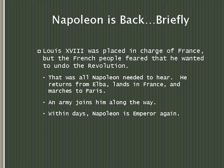 Napoleon is Back…Briefly p Louis XVIII was placed in charge of France, but the