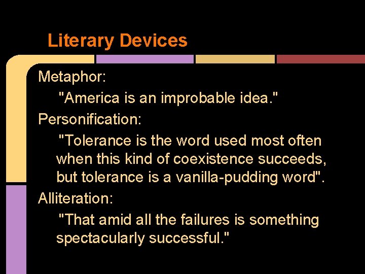 Literary Devices Metaphor: "America is an improbable idea. " Personification: "Tolerance is the word