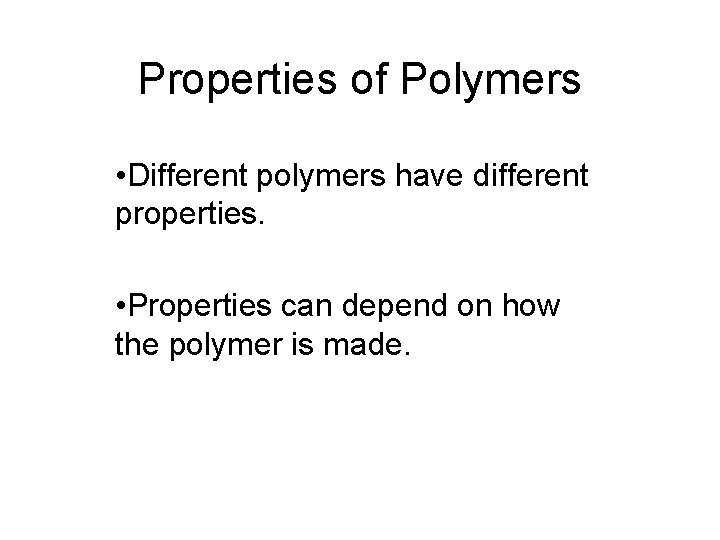 Properties of Polymers • Different polymers have different properties. • Properties can depend on