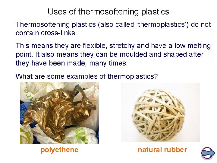 Uses of thermosoftening plastics Thermosoftening plastics (also called ‘thermoplastics’) do not contain cross-links. This