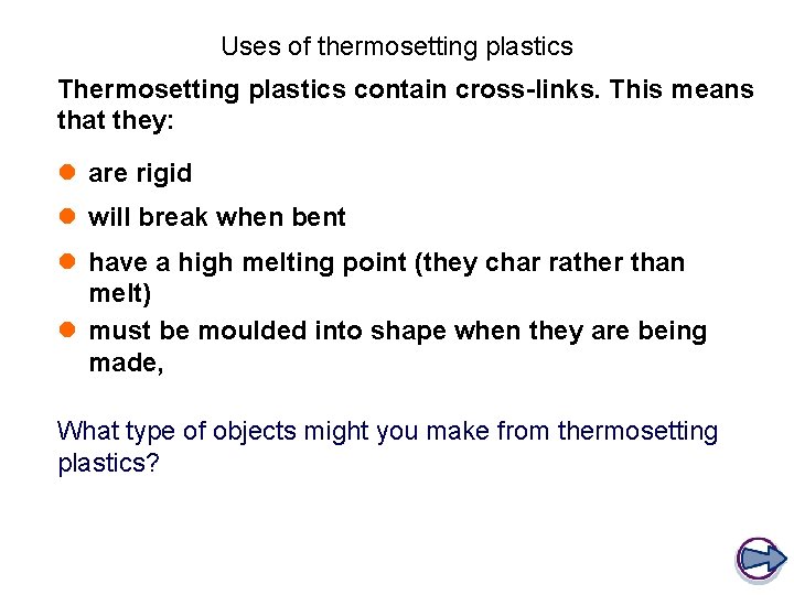 Uses of thermosetting plastics Thermosetting plastics contain cross-links. This means that they: l are