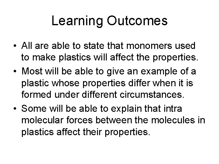 Learning Outcomes • All are able to state that monomers used to make plastics