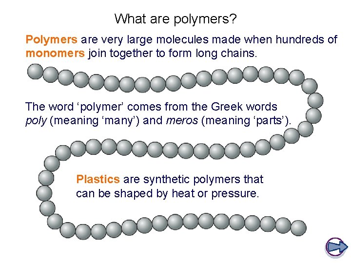 What are polymers? Polymers are very large molecules made when hundreds of monomers join