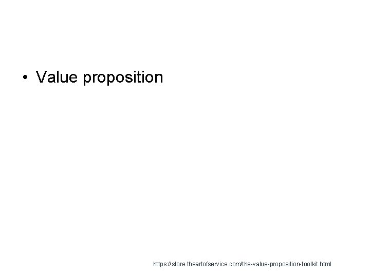  • Value proposition https: //store. theartofservice. com/the-value-proposition-toolkit. html 