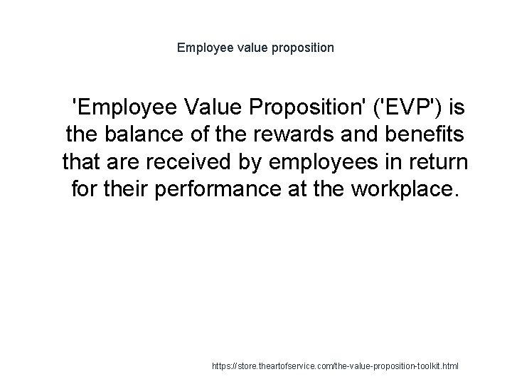 Employee value proposition 1 'Employee Value Proposition' ('EVP') is the balance of the rewards